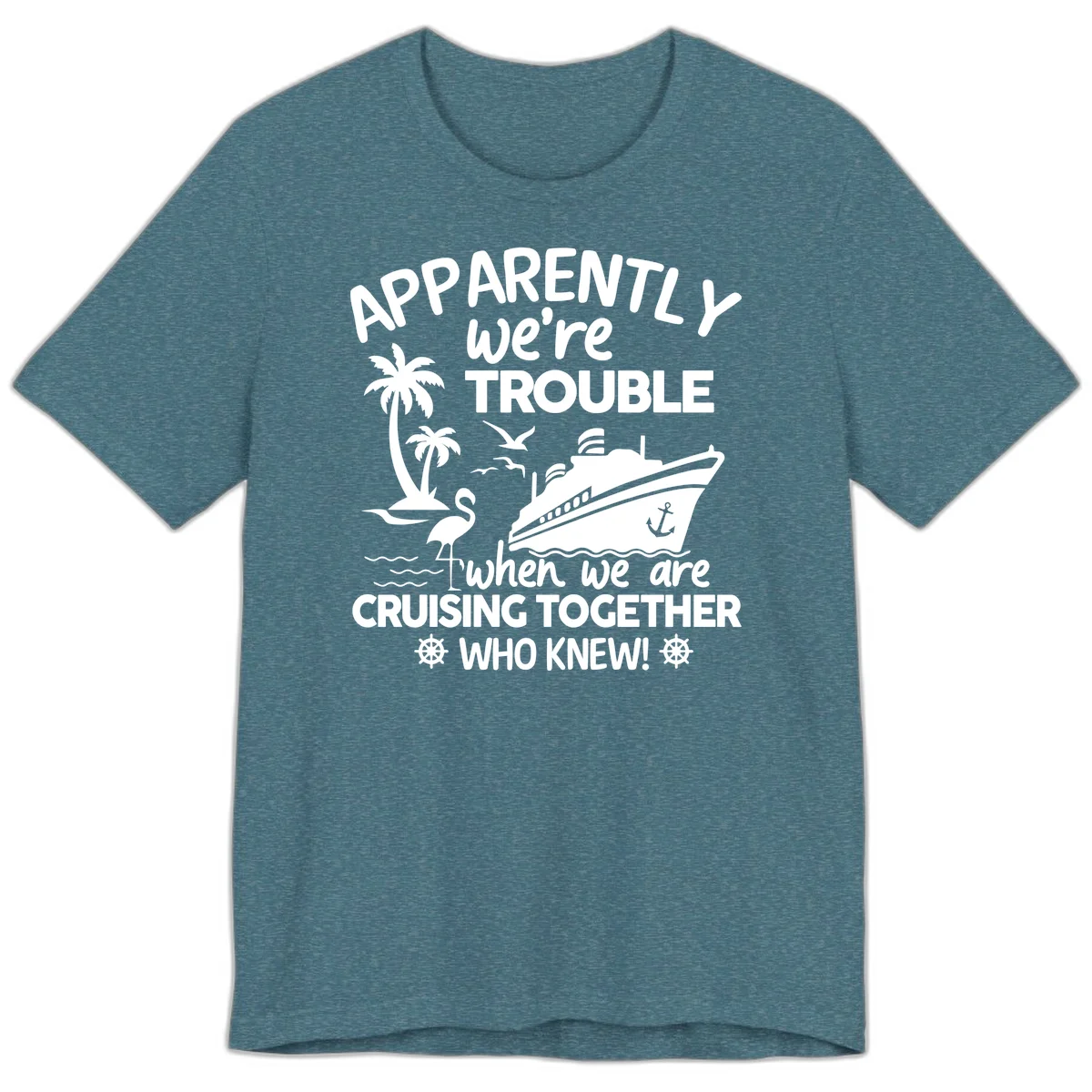 Apparently We're Trouble Cruising Together Premium T-Shirt in Heather Deep Teal