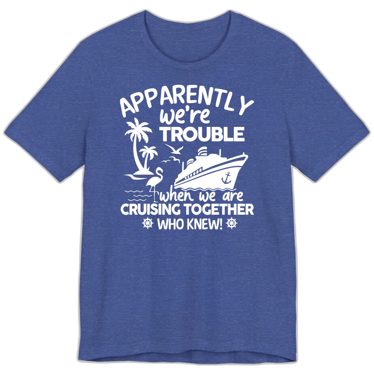 Apparently We're Trouble Cruising Together Premium T-Shirt in Heather True Royal