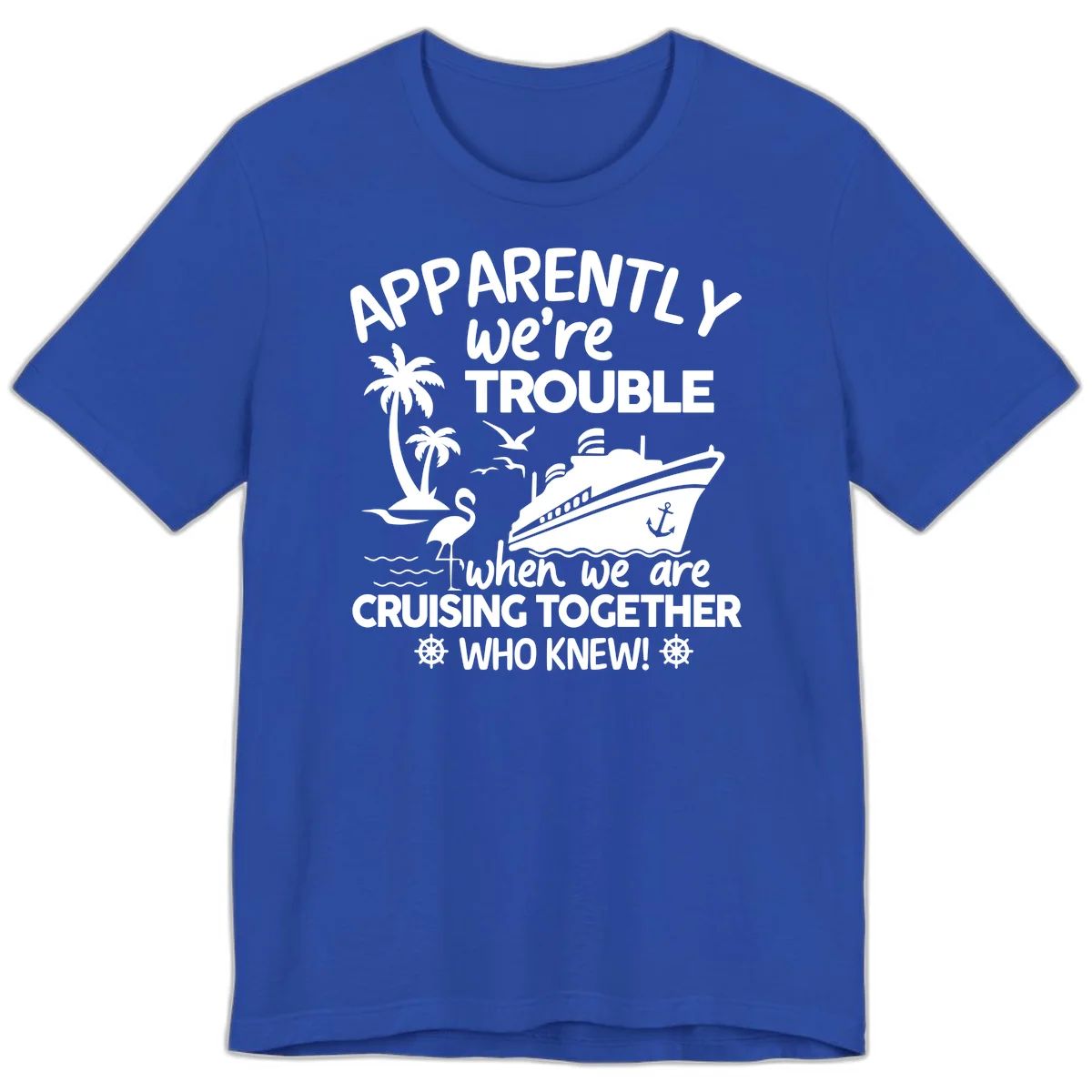 Apparently We're Trouble Cruising Together Premium T-Shirt in True Royal
