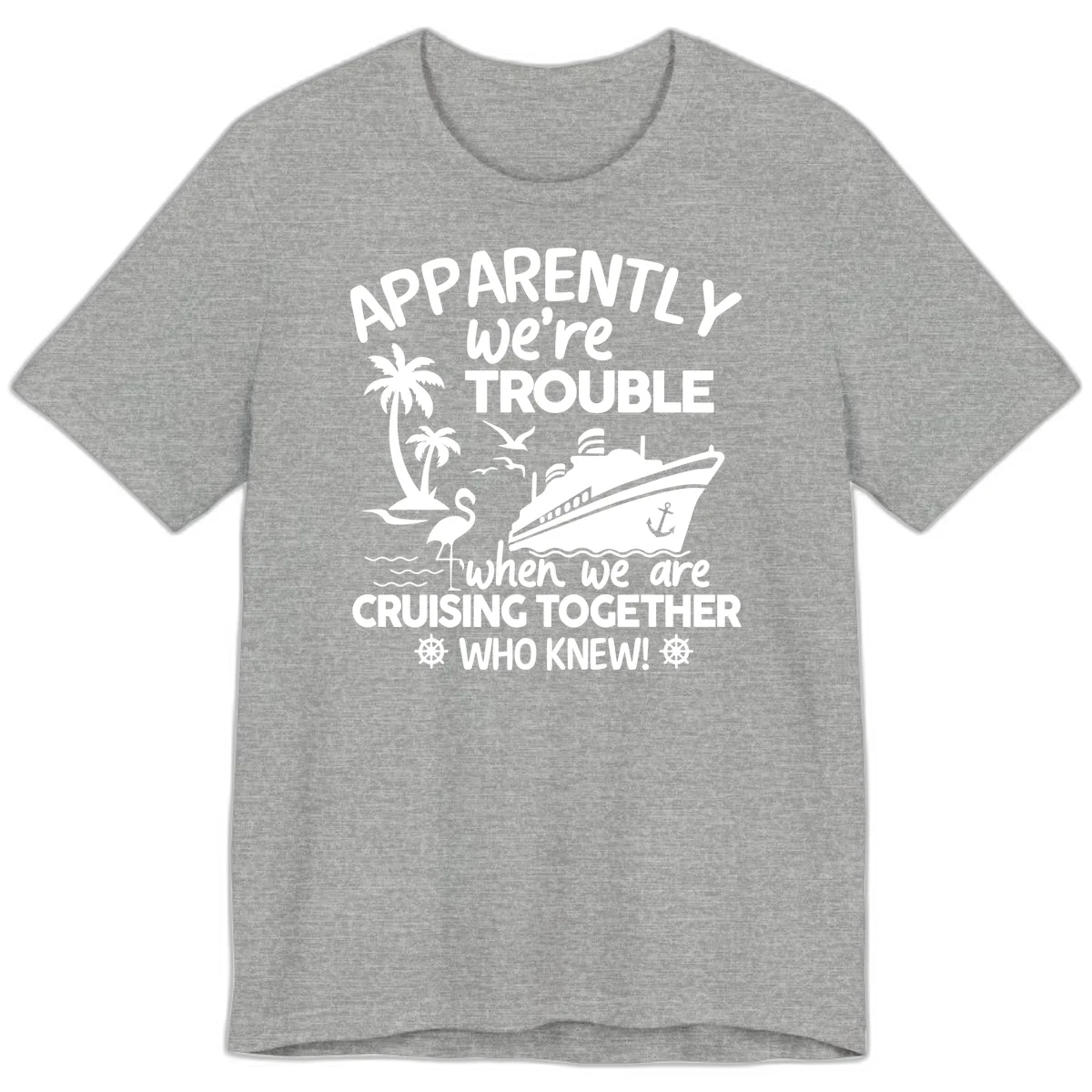 Apparently We're Trouble Cruising Together Premium T-Shirt in Athletic Heather
