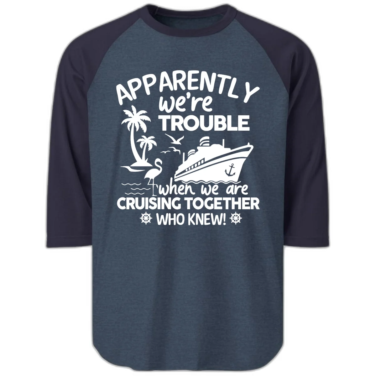 Apparently We're Trouble Cruising Together Raglan 3/4 in Heather Denim Navy