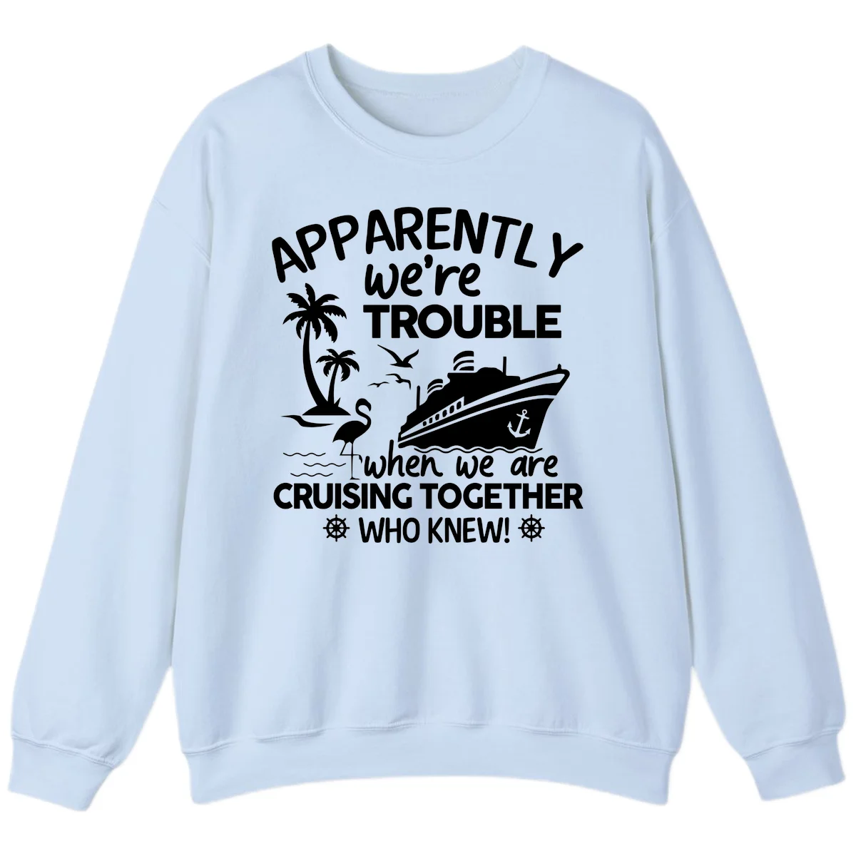 Apparently We're Trouble Cruising Together Sweatshirt in Light Blue