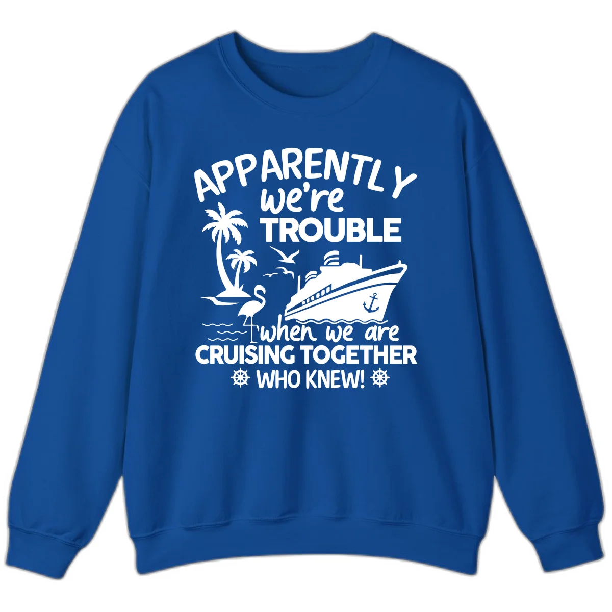 Apparently We're Trouble Cruising Together Sweatshirt in Royal