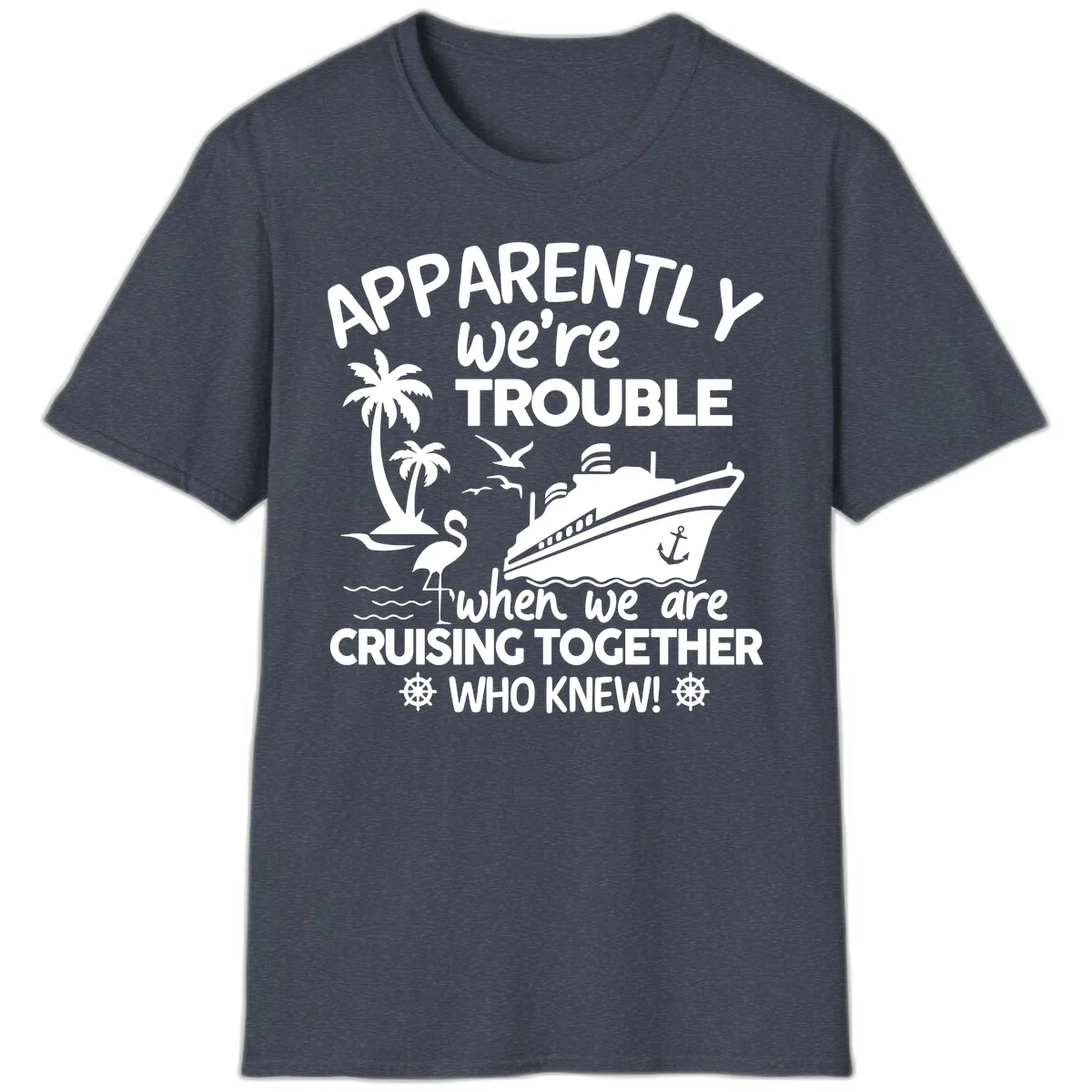 Apparently We're Trouble Cruising Together T-Shirt in Heather Navy