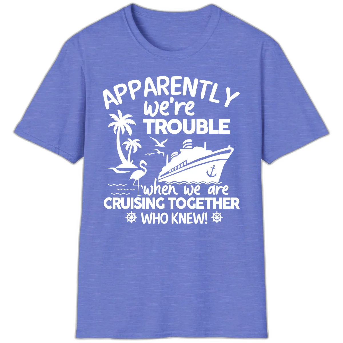 Apparently We're Trouble Cruising Together T-Shirt in Heather Royal