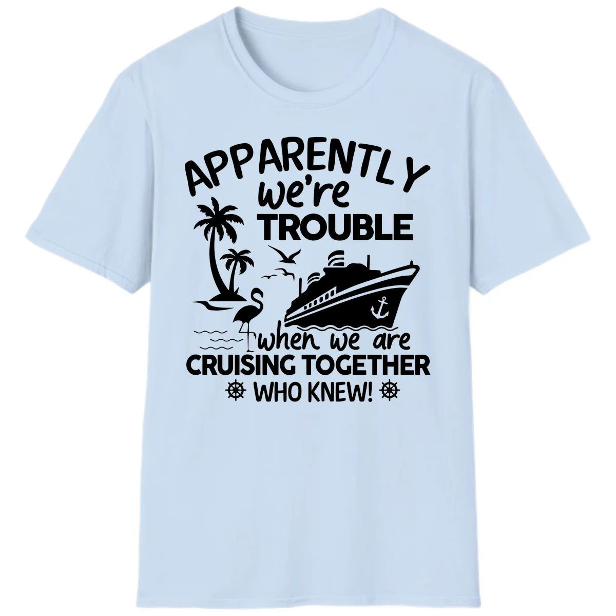 Apparently We're Trouble Cruising Together T-Shirt in Light Blue