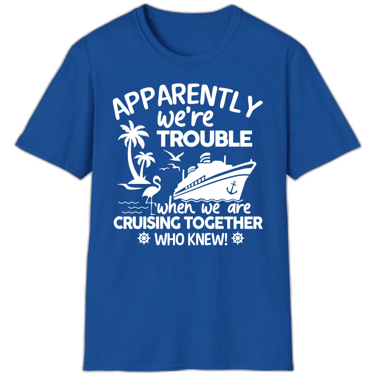 Apparently We're Trouble Cruising Together T-Shirt in Royal