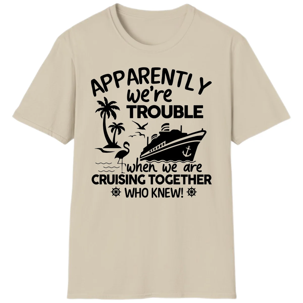 Apparently We're Trouble Cruising Together T-Shirt in Sand