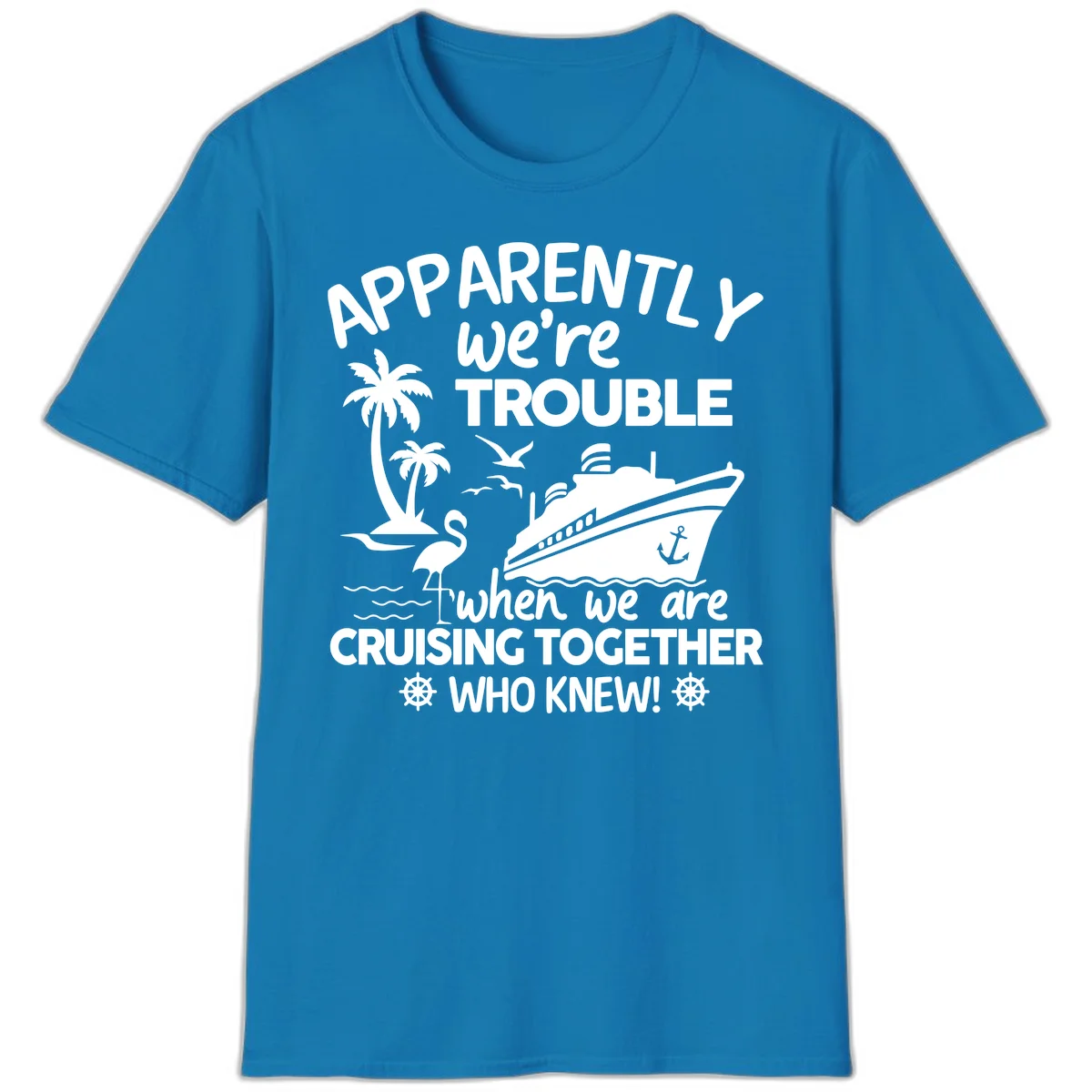 Apparently We're Trouble Cruising Together T-Shirt in Sapphire