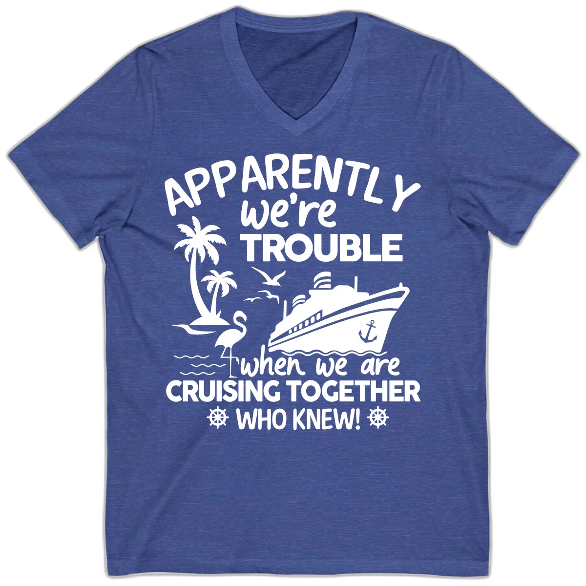 Apparently We're Trouble Cruising Together V-Neck in Heather True Royal
