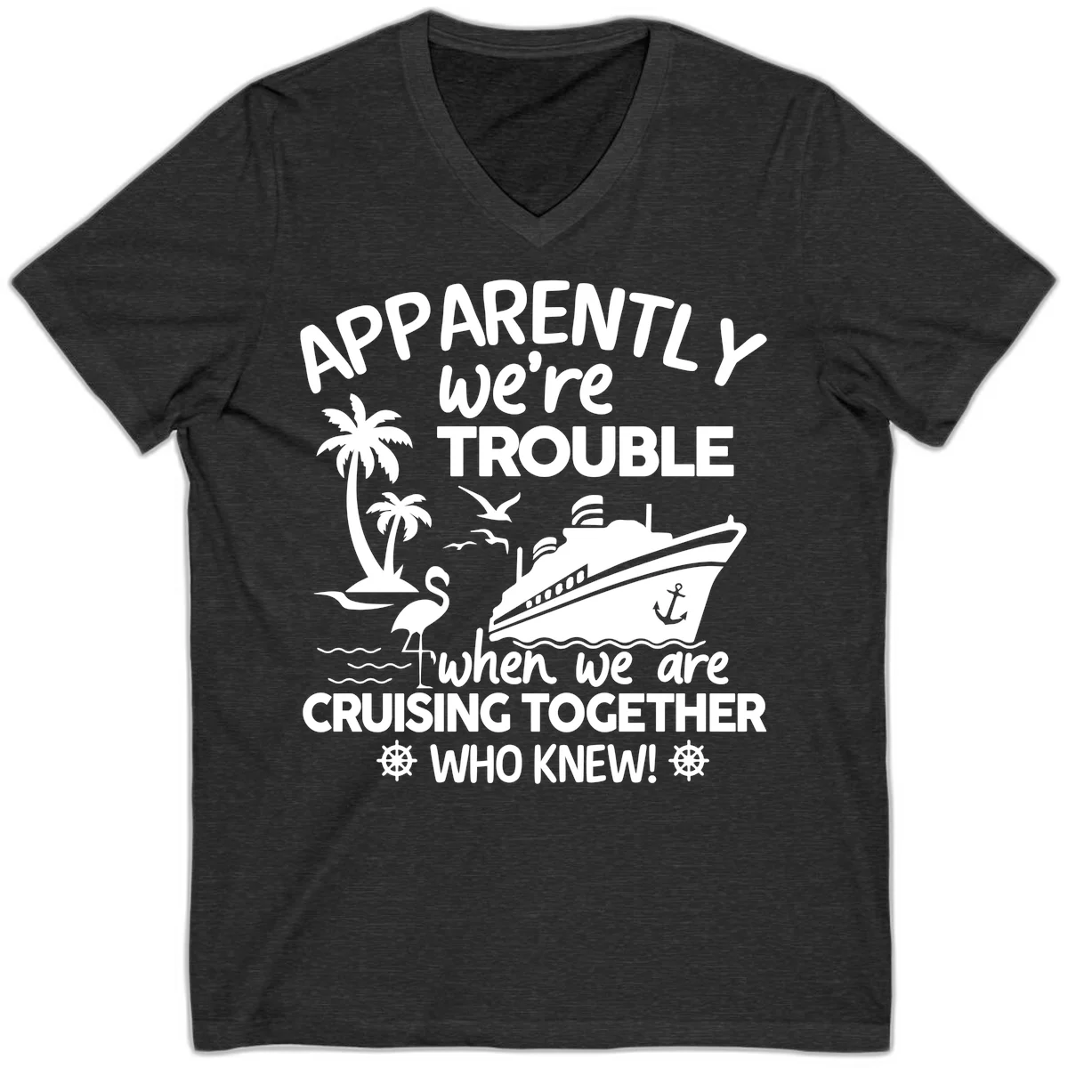 Apparently We're Trouble Cruising Together V-Neck in Dark Grey Heather