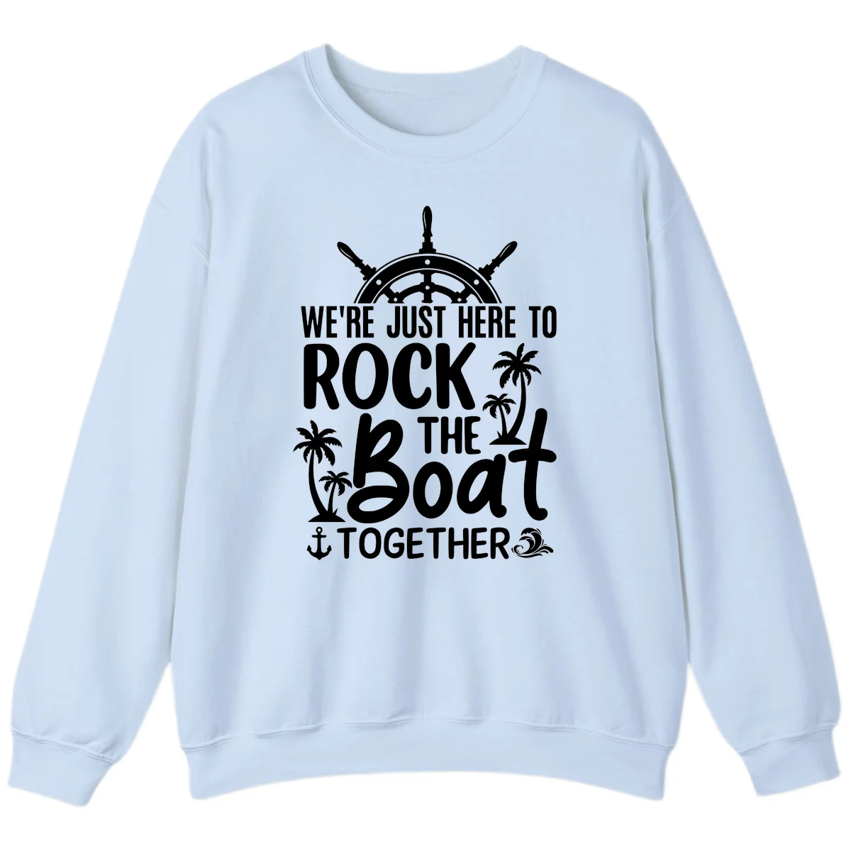 We're Just Here To Rock The Boat Together Sweatshirt in Light Blue