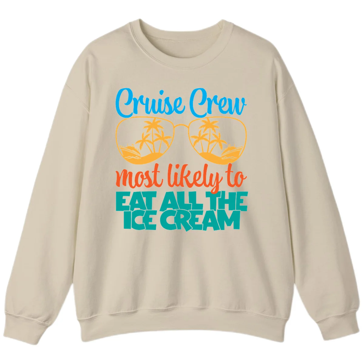 Cruise Crew Most Likely To Eat All The Ice Cream Sweatshirt in Sand