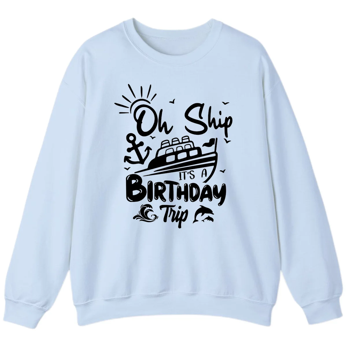 Oh Ship It's A Birthday Trip Sweatshirt in Light Blue