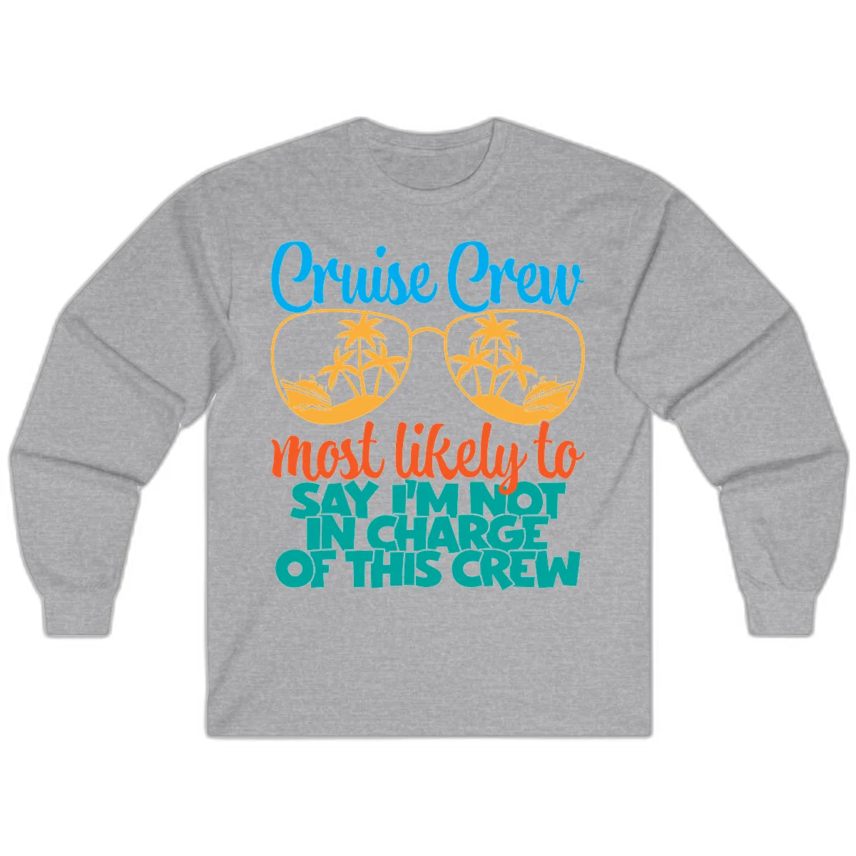 Cruise Crew Most Likely to Say I'm Not in Charge Long Sleeve in Sport Grey