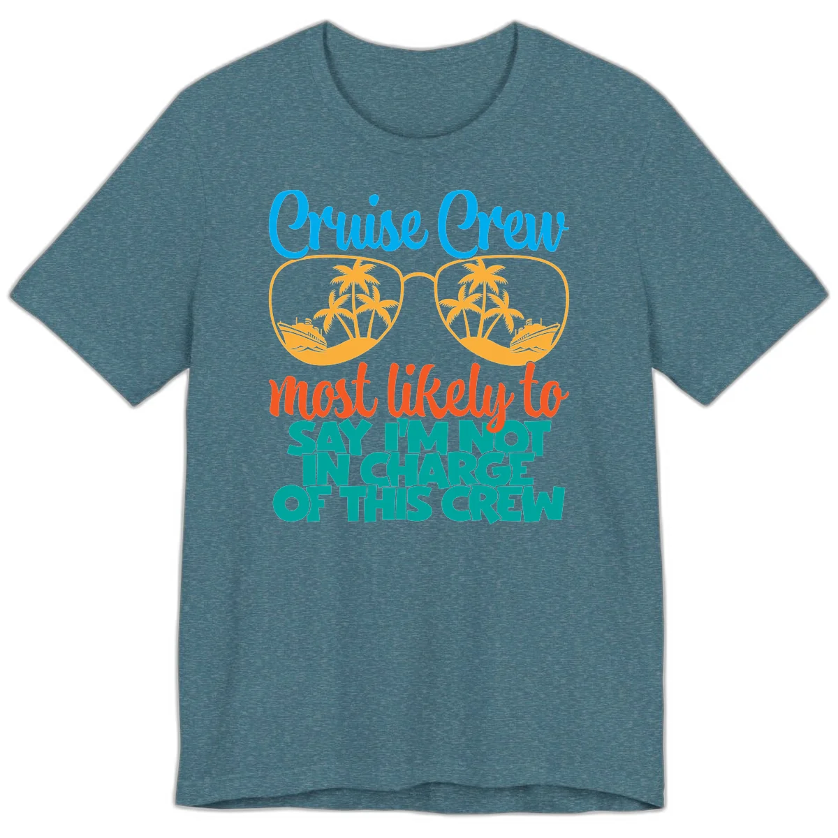 Cruise Crew Most Likely to Say I'm Not in Charge Premium T-Shirt in Heather Deep Teal