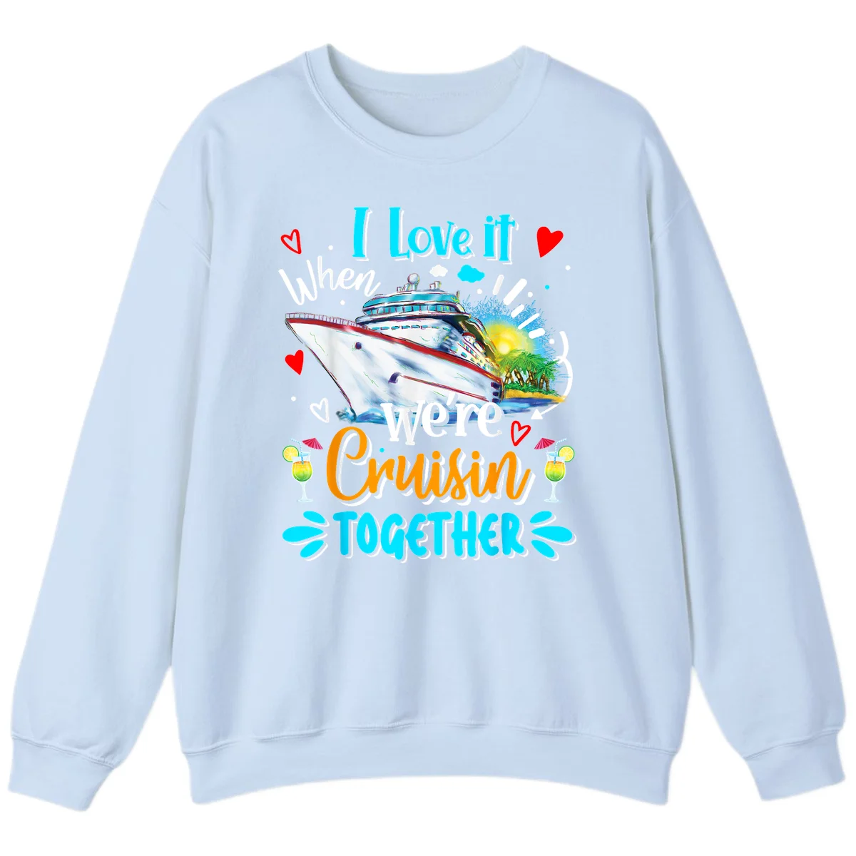 I Love It When We're Cruising Together Sweatshirt in Light Blue