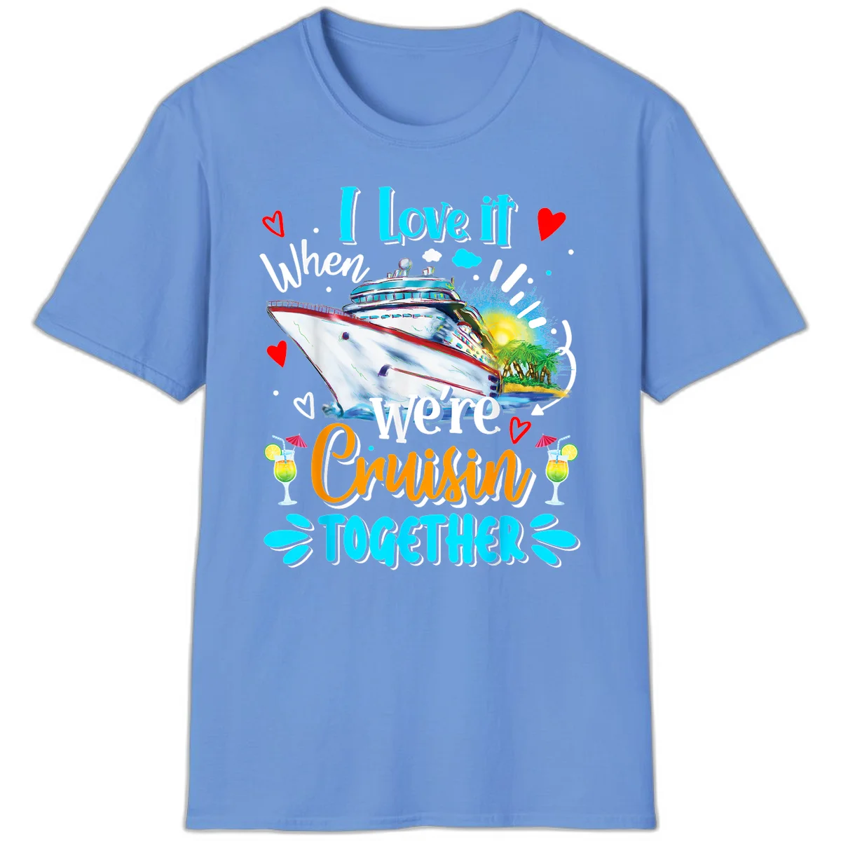 I Love It When We're Cruising Together T-Shirt in Carolina Blue