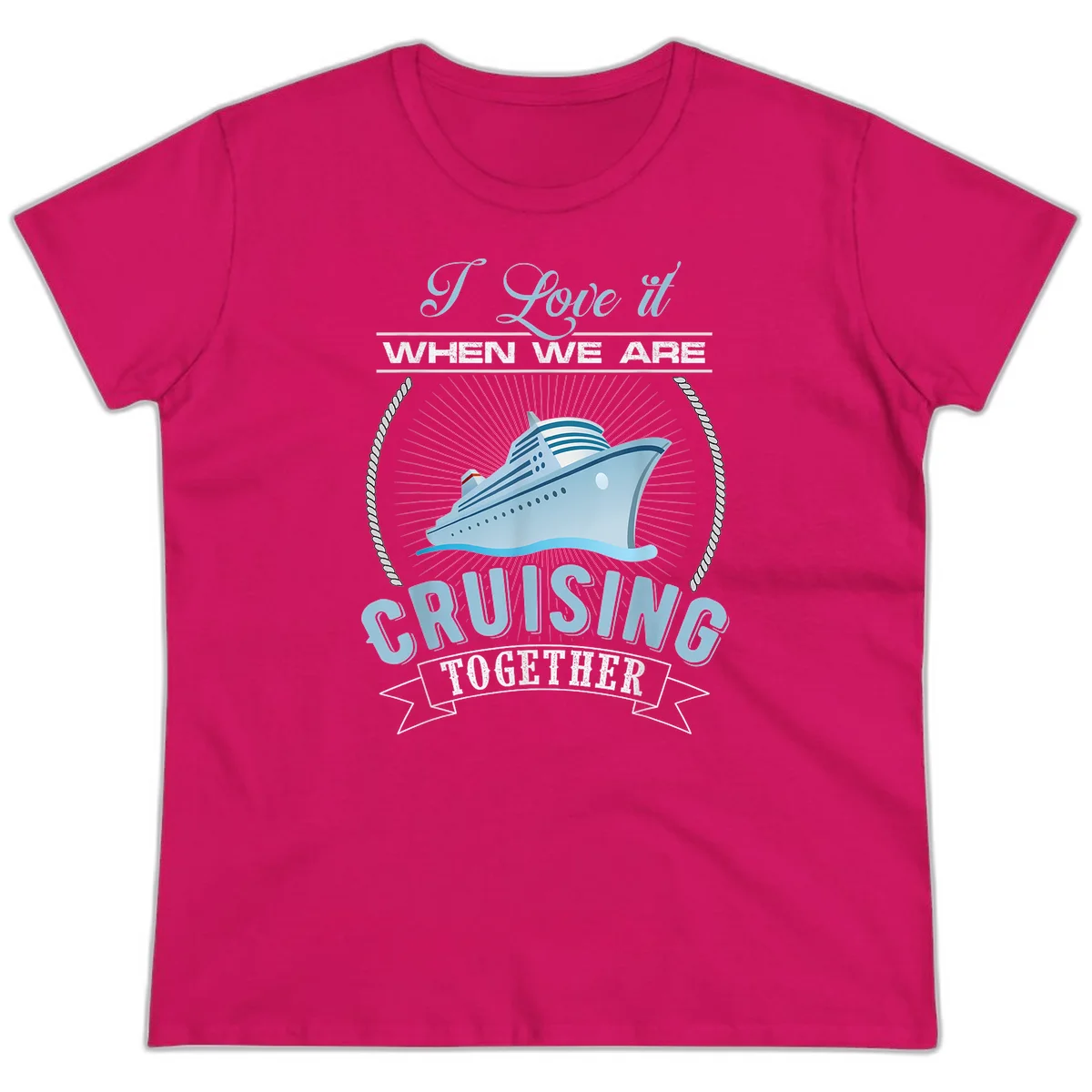 I Love It When We Are Cruising Together Ladies Tee in Heliconia