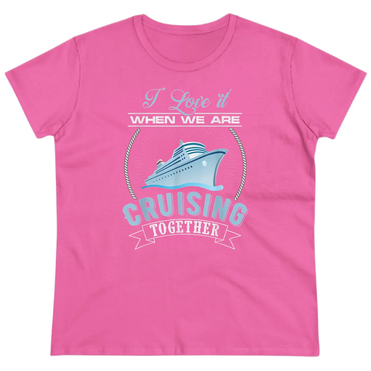 I Love It When We Are Cruising Together Ladies Tee in Azalea