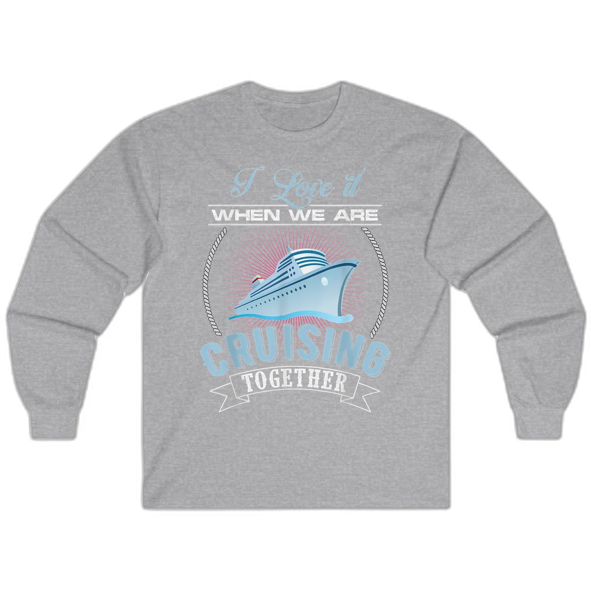I Love It When We Are Cruising Together Long Sleeve in Sport Grey