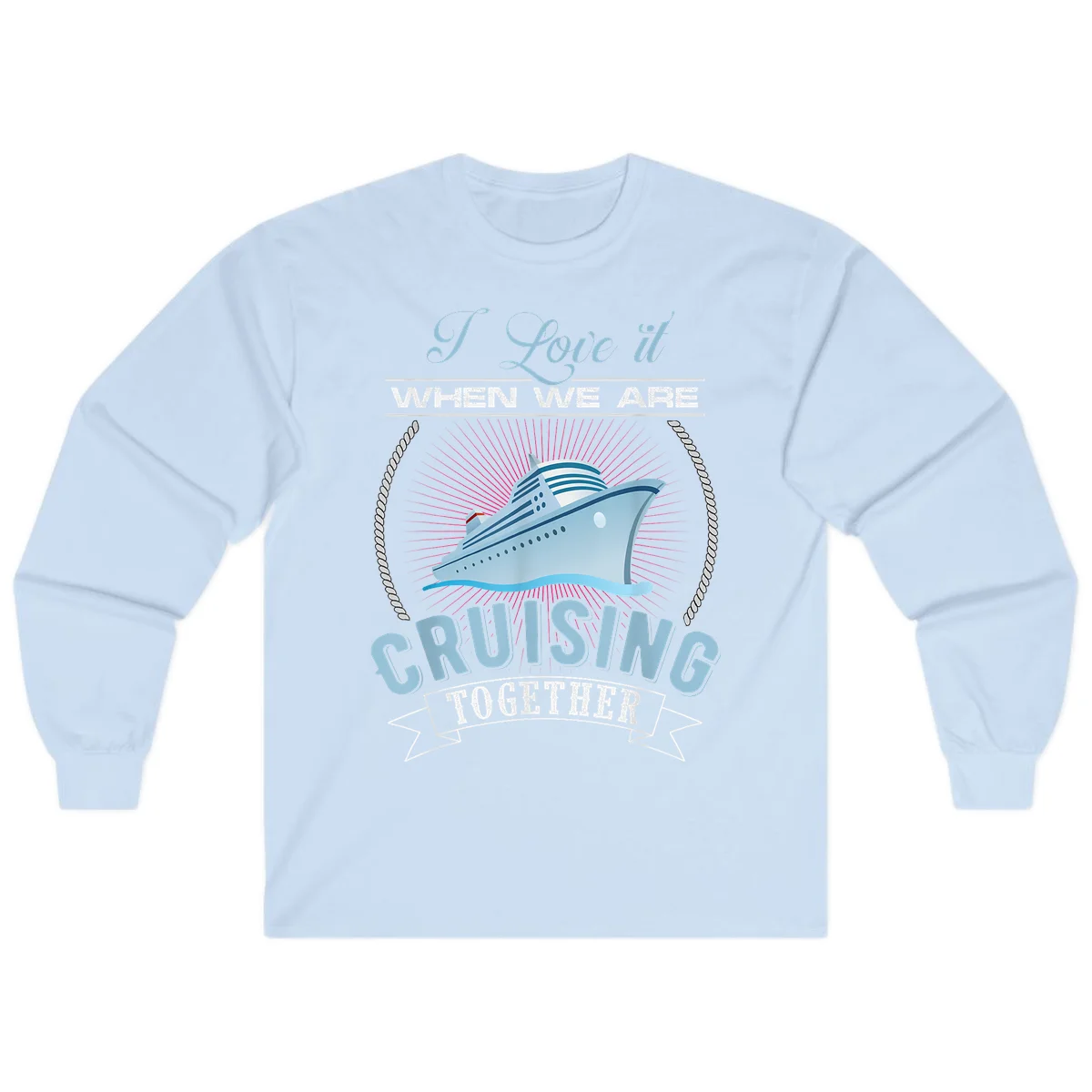 I Love It When We Are Cruising Together Long Sleeve in Light Blue