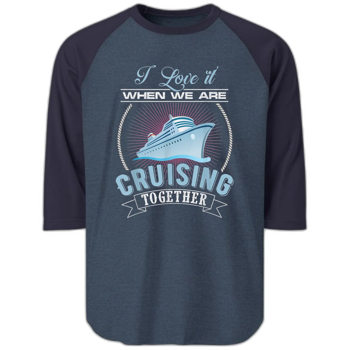 I Love It When We Are Cruising Together Raglan 3/4 in Heather Denim Navy
