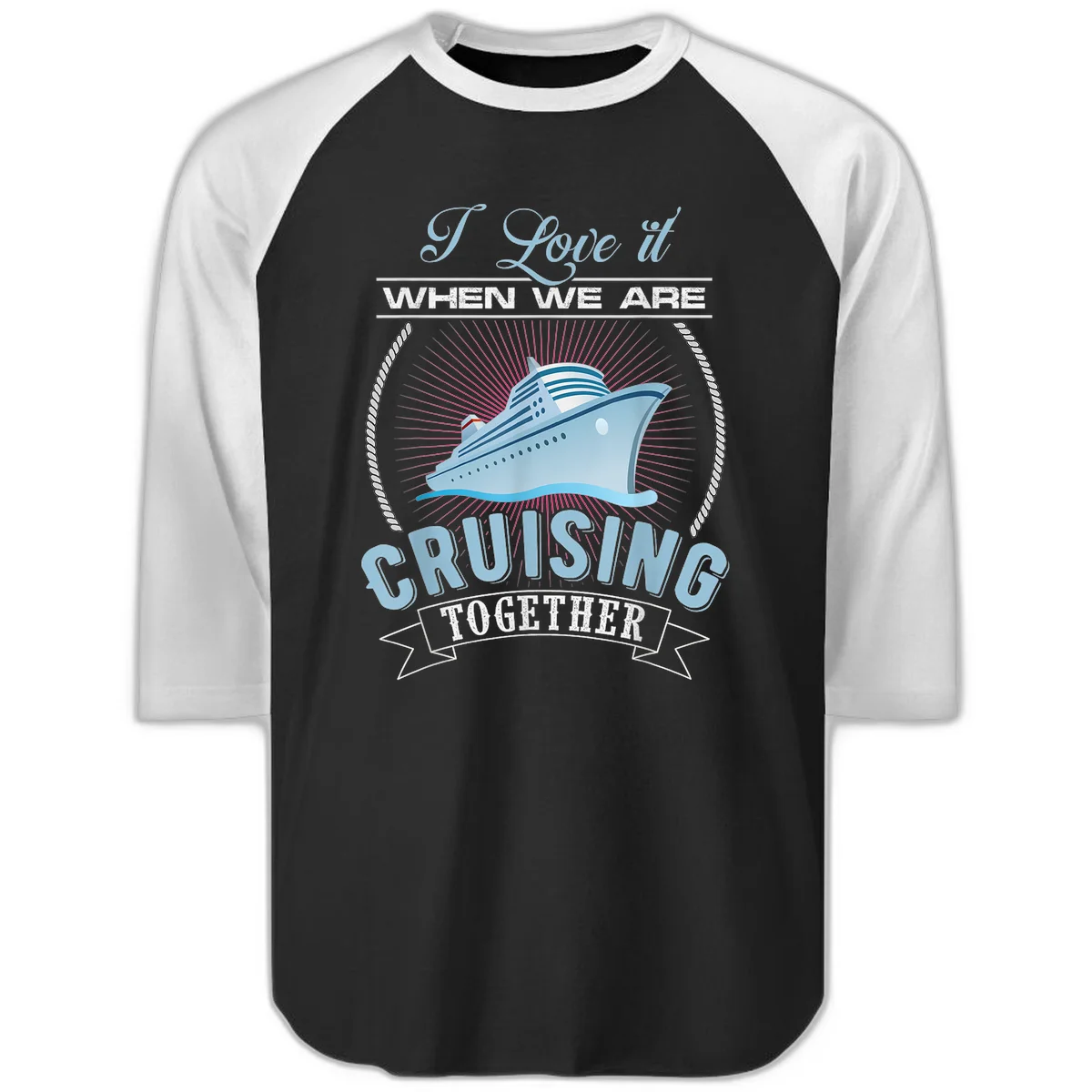 I Love It When We Are Cruising Together Raglan 3/4 in Black White