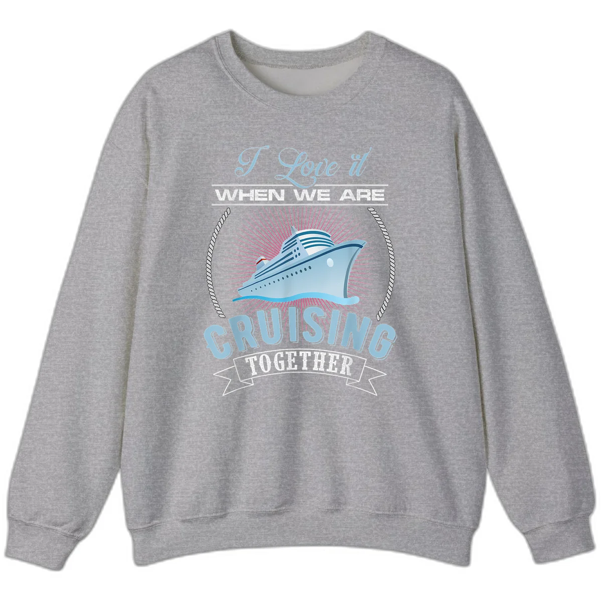I Love It When We Are Cruising Together Sweatshirt in Sport Grey