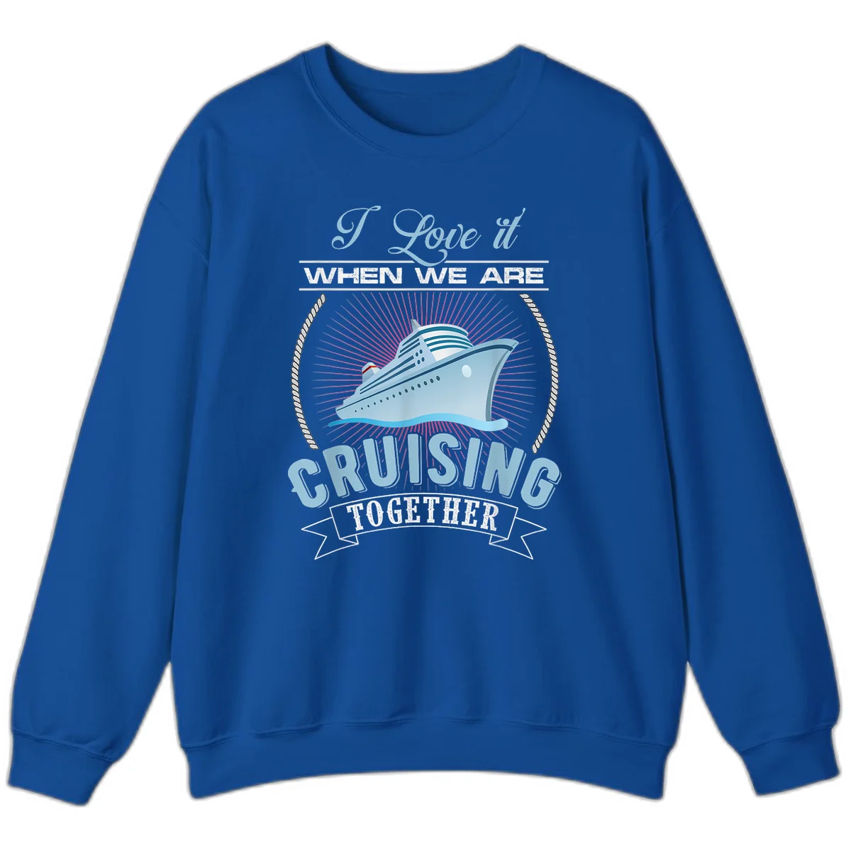 I Love It When We Are Cruising Together Sweatshirt in Royal