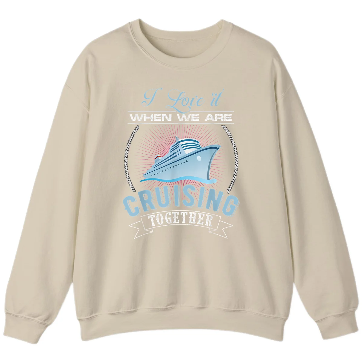 I Love It When We Are Cruising Together Sweatshirt in Sand