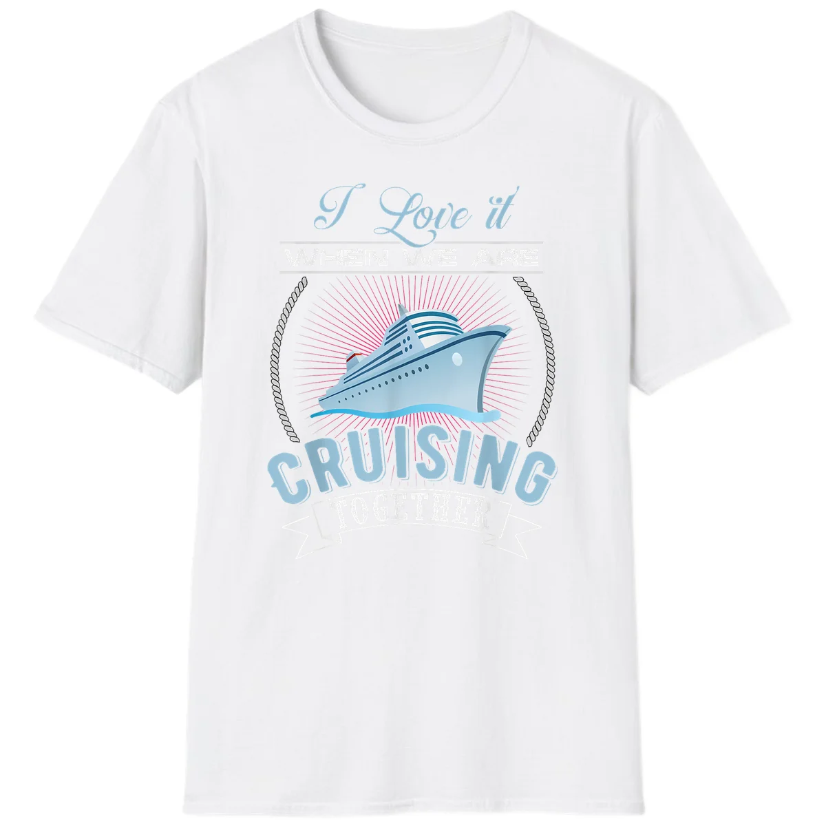 I Love It When We Are Cruising Together T-Shirt in White