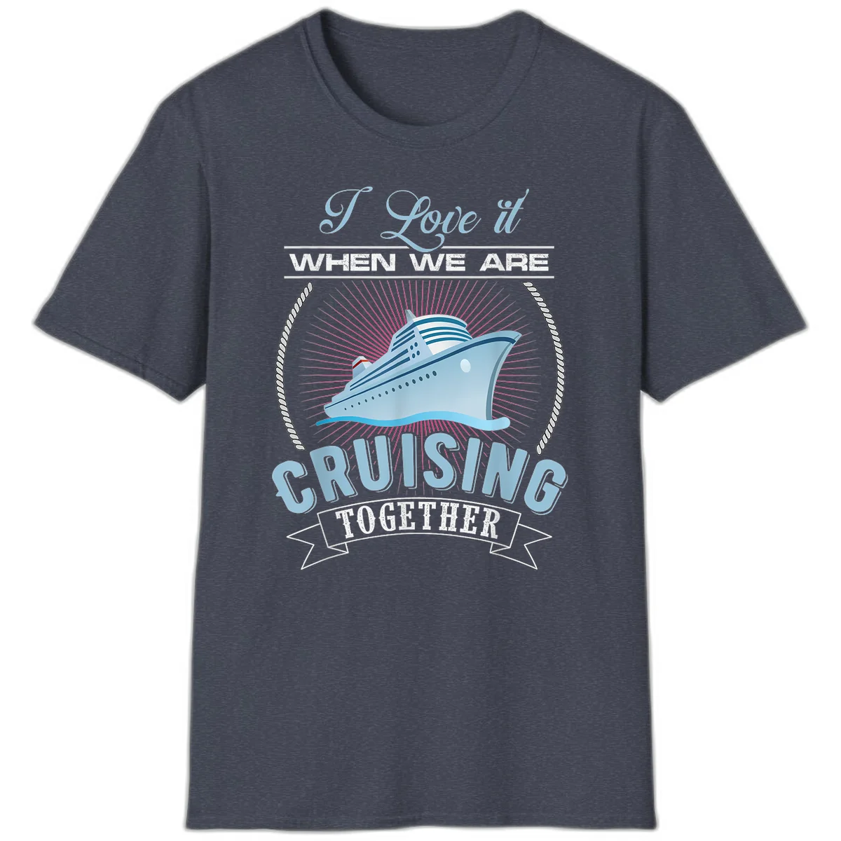 I Love It When We Are Cruising Together T-Shirt in Heather Navy