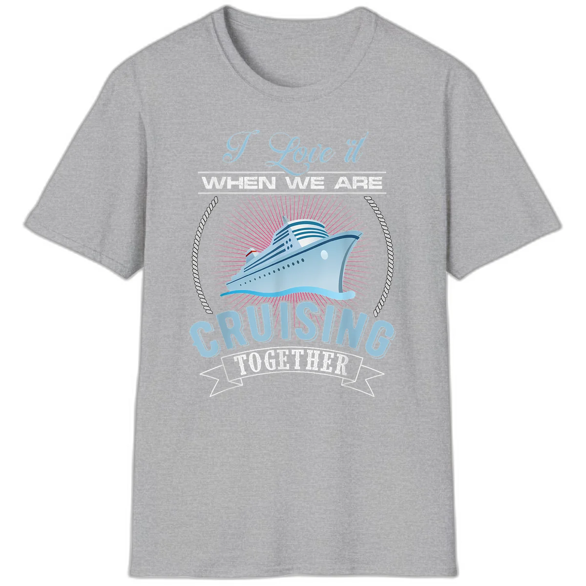 I Love It When We Are Cruising Together T-Shirt in Sport Grey