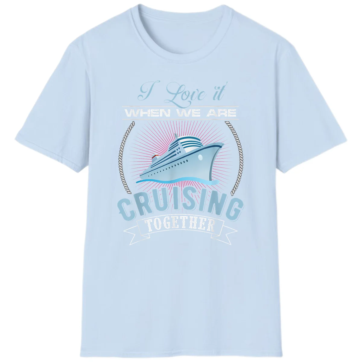 I Love It When We Are Cruising Together T-Shirt in Light Blue