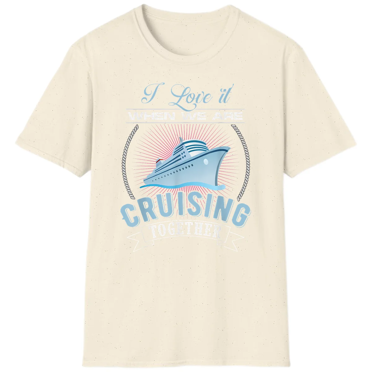 I Love It When We Are Cruising Together T-Shirt in Natural
