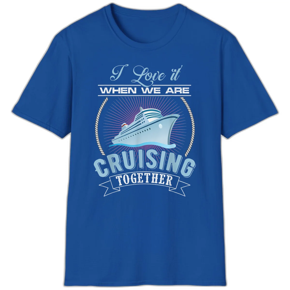 I Love It When We Are Cruising Together T-Shirt in Royal