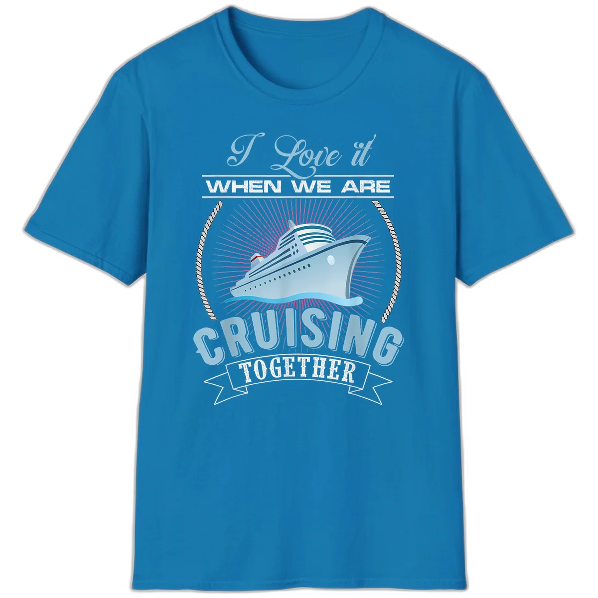 I Love It When We Are Cruising Together T-Shirt in Sapphire
