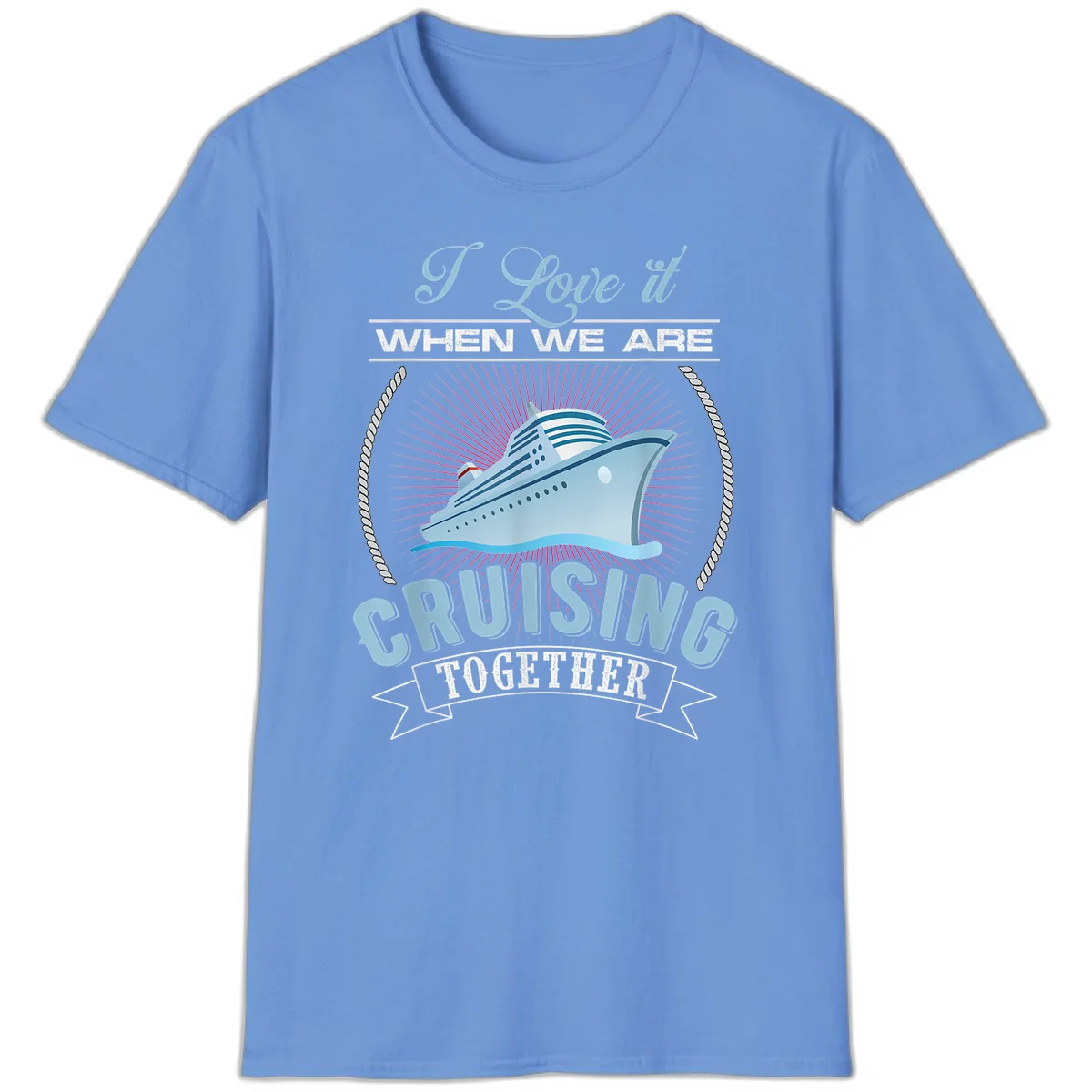 I Love It When We Are Cruising Together T-Shirt in Carolina Blue