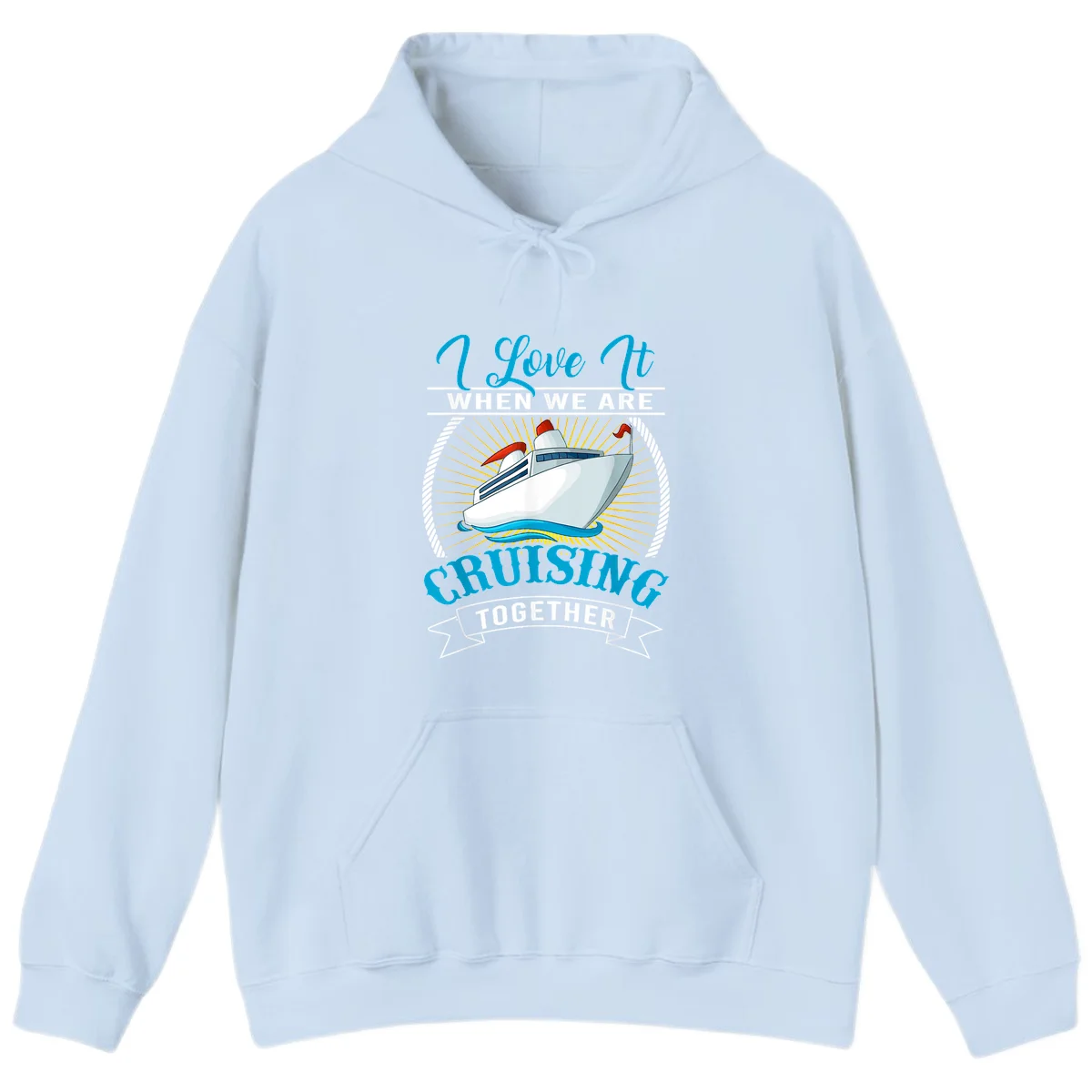 I Love It When We Are Cruising Together Hoodie in Light Blue