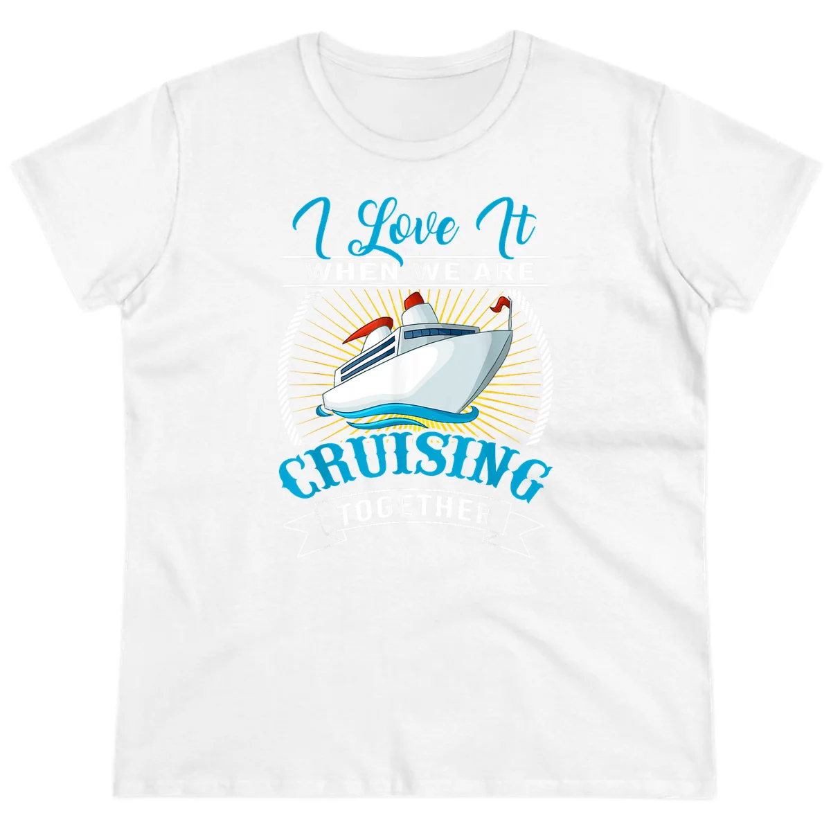 I Love It When We Are Cruising Together Ladies Tee in White
