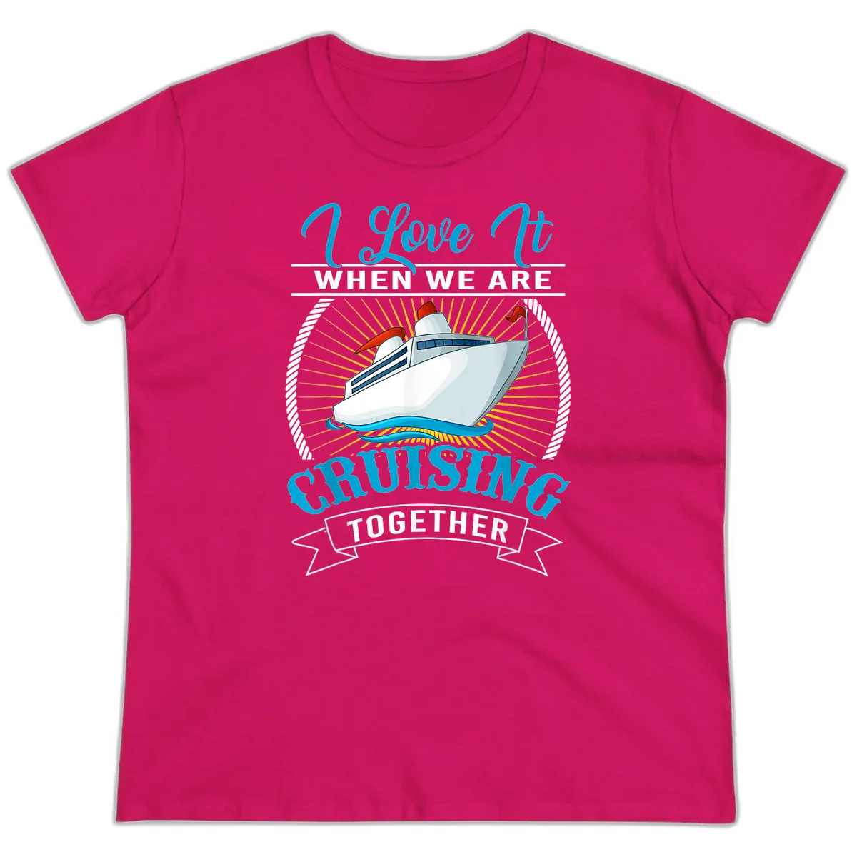 I Love It When We Are Cruising Together Ladies Tee in Heliconia