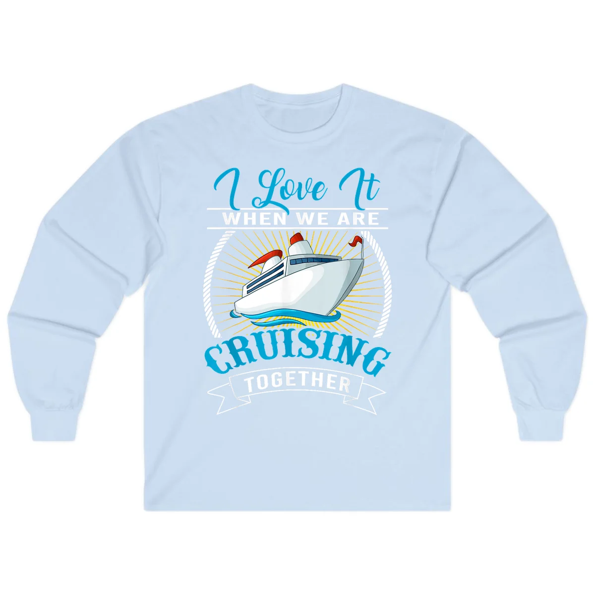 I Love It When We Are Cruising Together Long Sleeve Tee in Light Blue