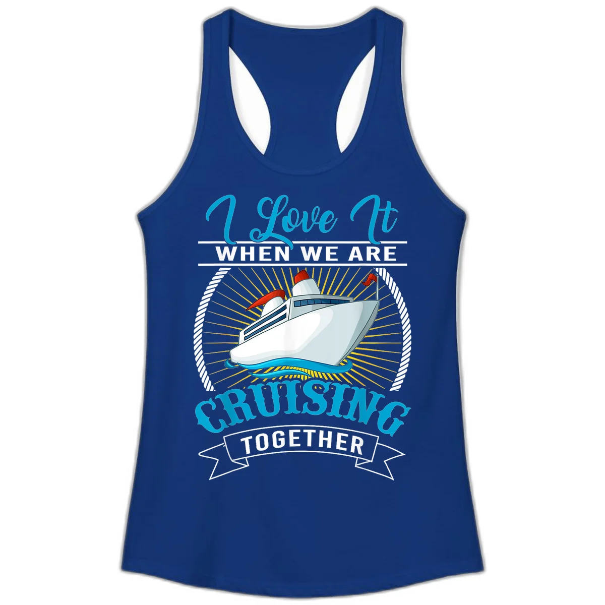 I Love It When We Are Cruising Together Ladies Tank Top in Solid Royal