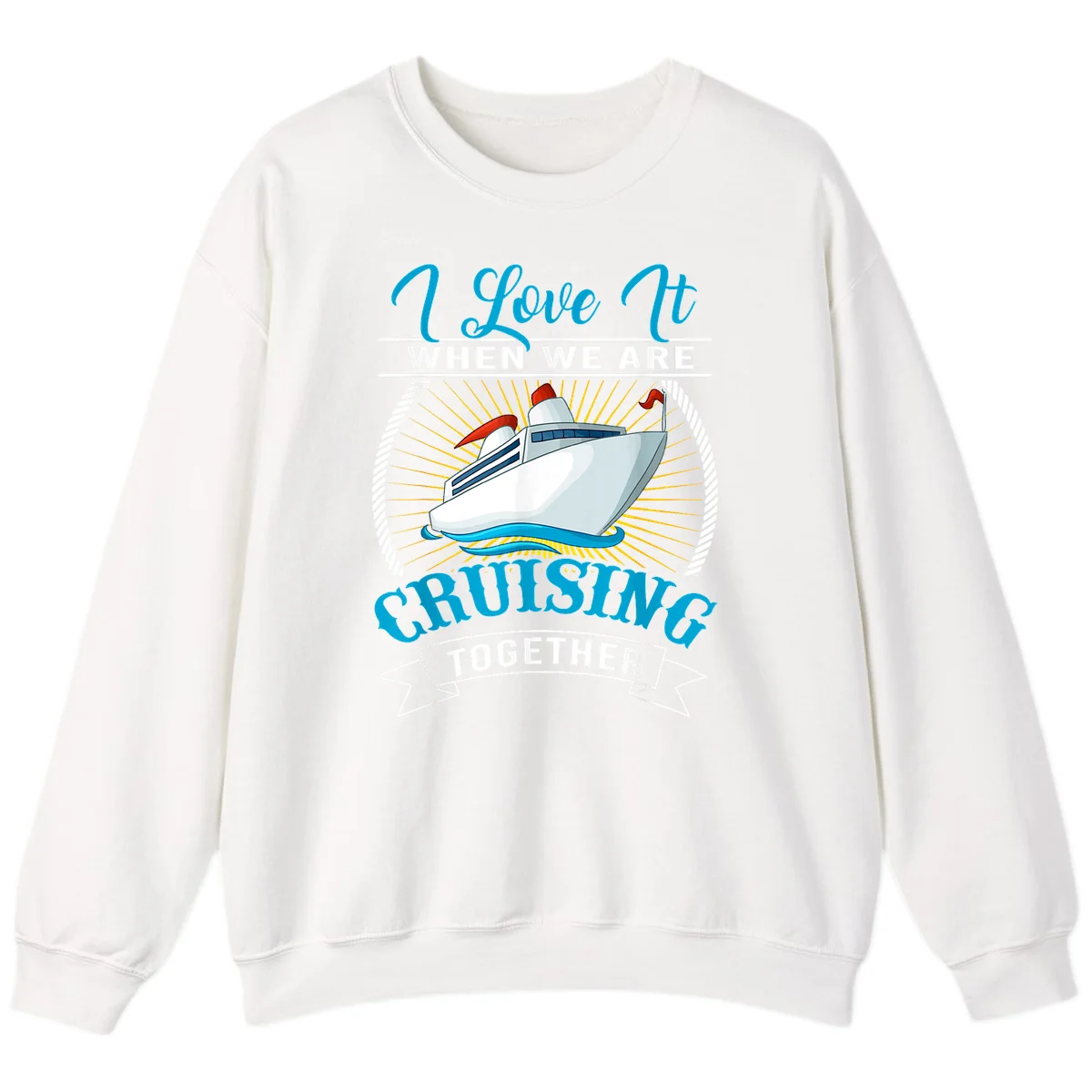 I Love It When We Are Cruising Together Sweatshirt in White