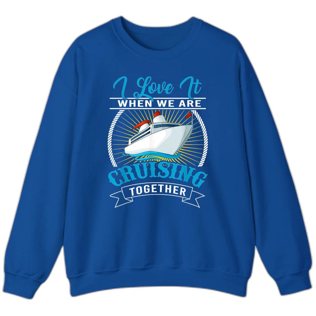 I Love It When We Are Cruising Together Sweatshirt in Royal