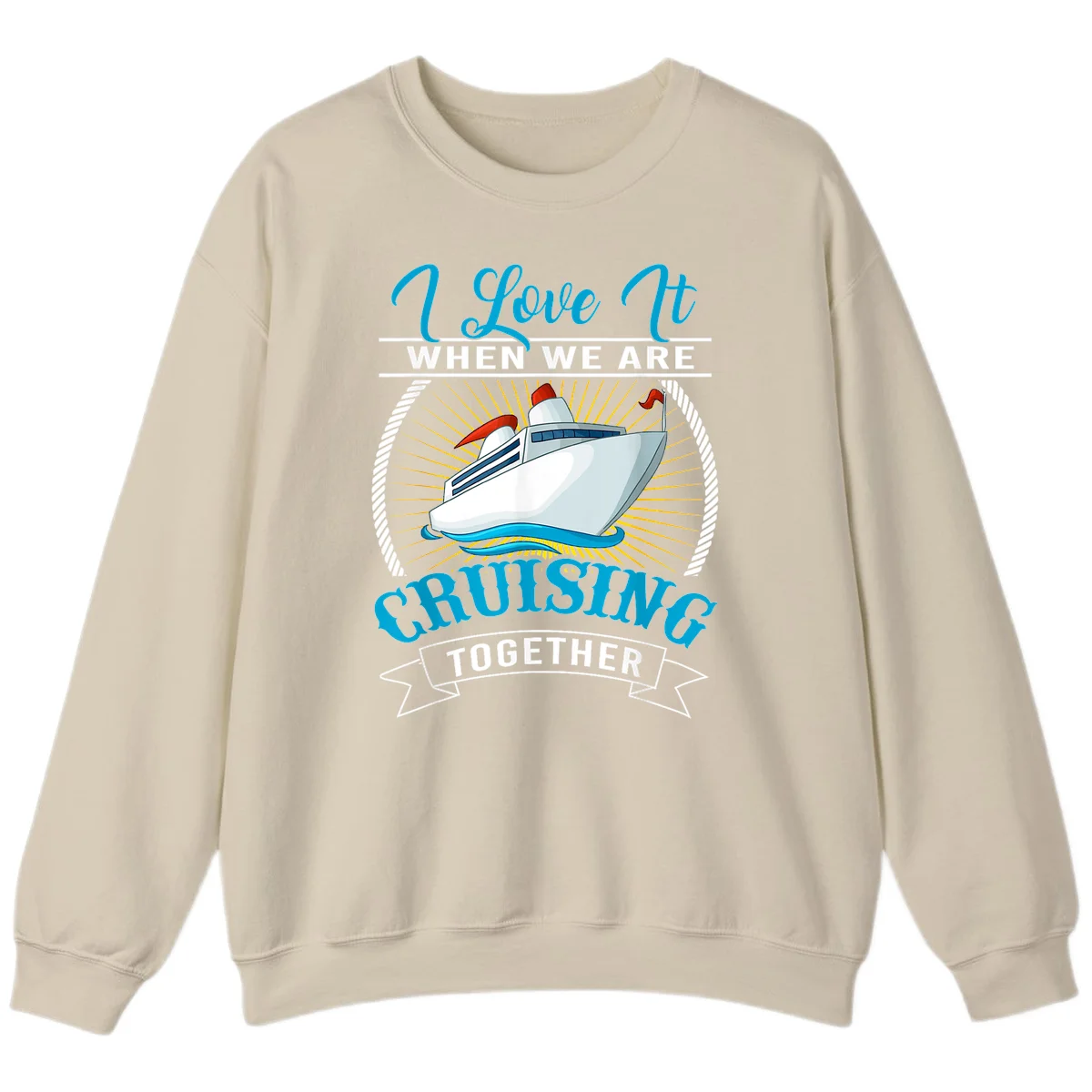 I Love It When We Are Cruising Together Sweatshirt in Sand