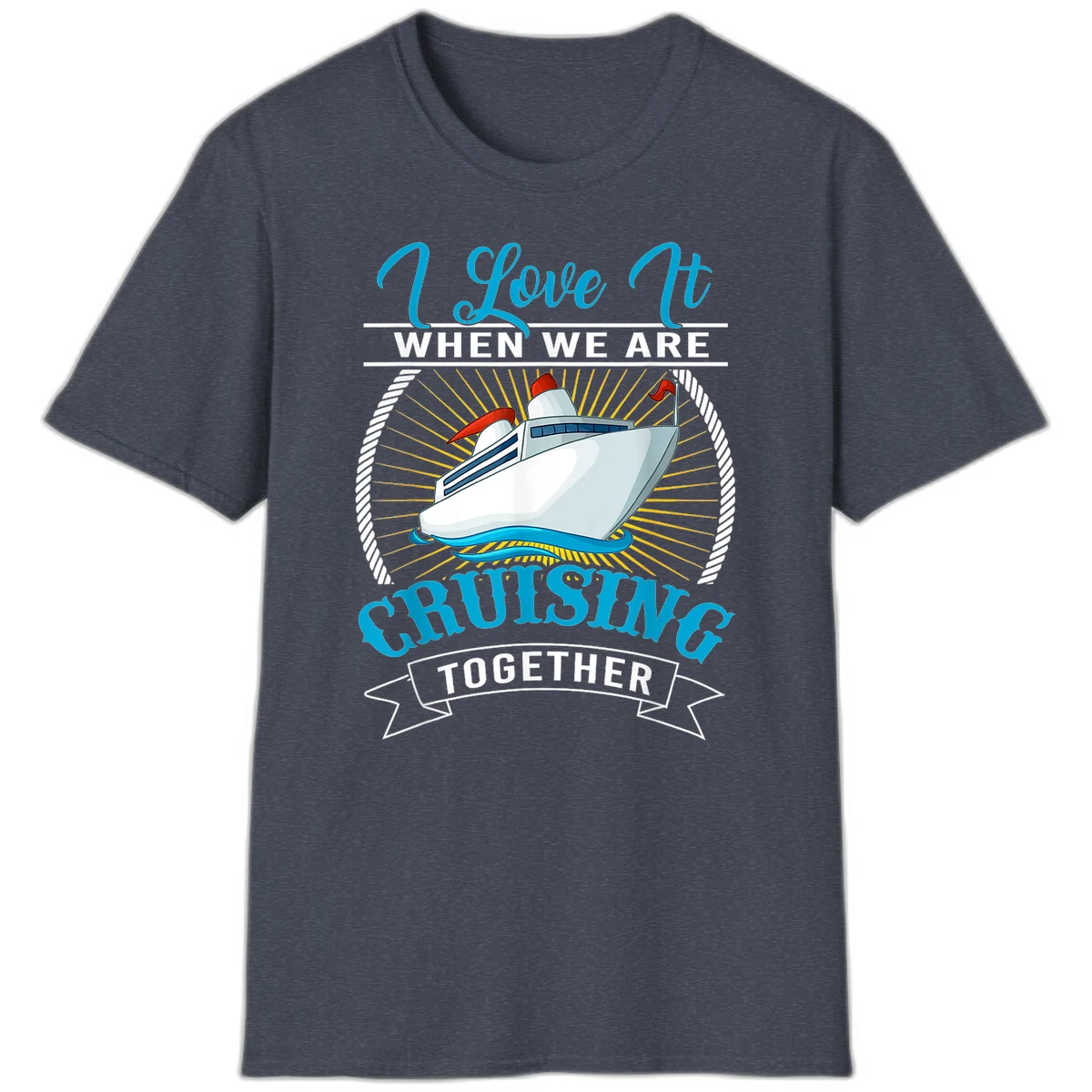 I Love It When We Are Cruising Together T-Shirt in Heather Navy