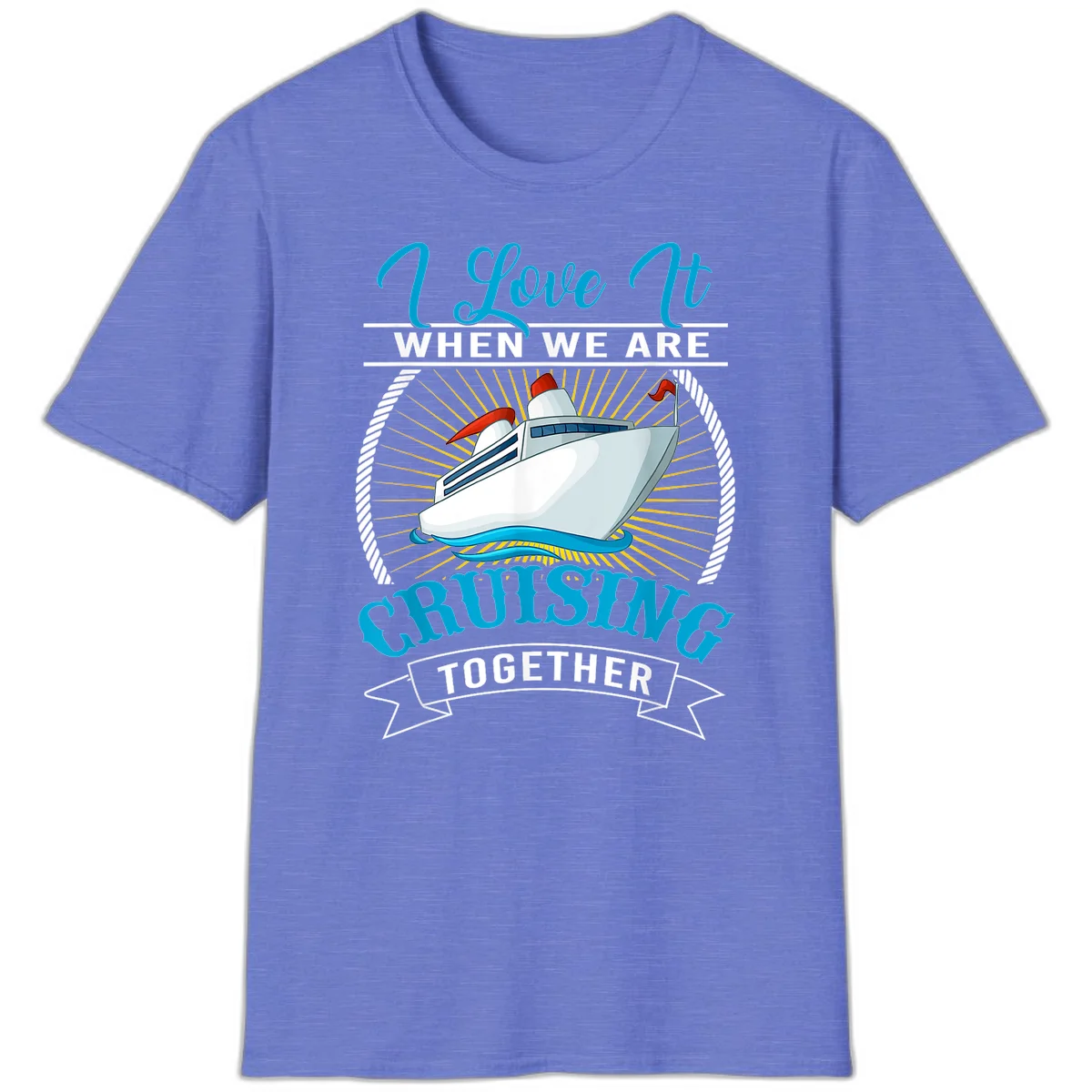 I Love It When We Are Cruising Together T-Shirt in Heather Royal