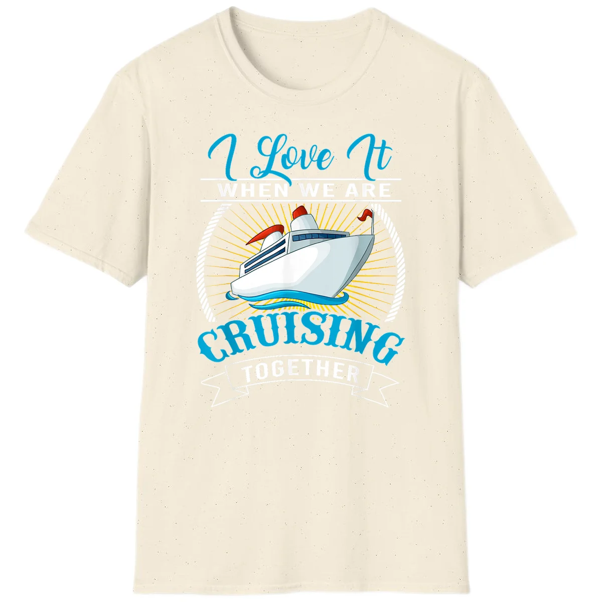 I Love It When We Are Cruising Together T-Shirt in Natural